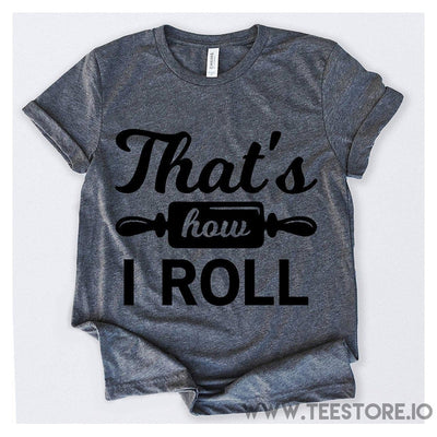 www.teestore.io-That's How I Roll Tshirt Funny Sarcastic Humor Comical Tee | TeeStore.io