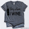 www.teestore.io-They Whine I Wine Tshirt Funny Sarcastic Humor Comical Tee | TeeStore.io