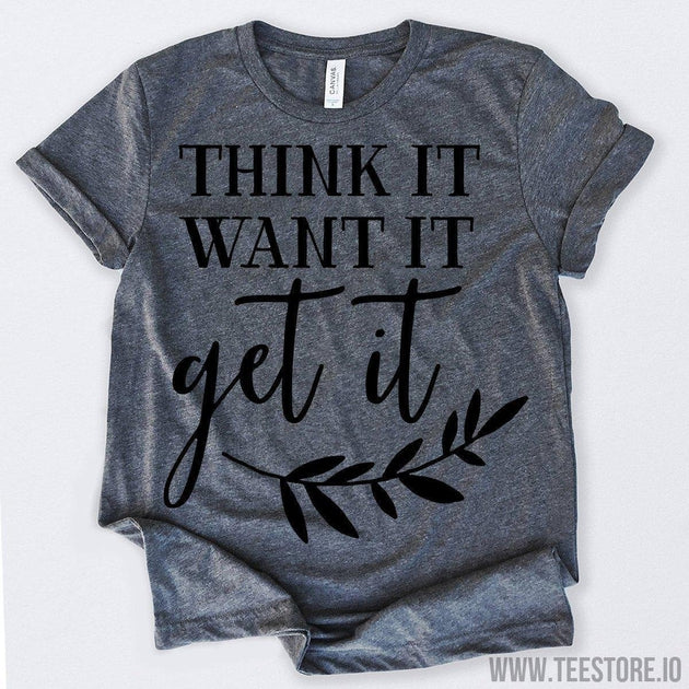 www.teestore.io-Think It Want It Get It Tshirt Funny Sarcastic Humor Comical Tee | TeeStore.io