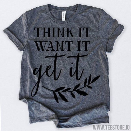 www.teestore.io-Think It Want It Get It Tshirt Funny Sarcastic Humor Comical Tee | TeeStore.io