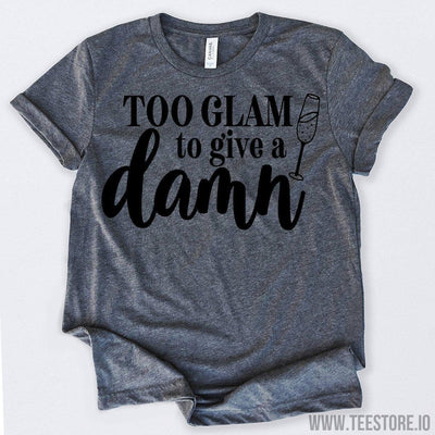 www.teestore.io-Too Glam To Give A Damn Tshirt Funny Sarcastic Humor Comical Tee | TeeStore.io