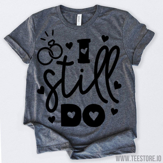 www.teestore.io-Valentines Day Shirt I Still Do Tshirt Funny Sarcastic Humor Comical Tee | TeeStore.io