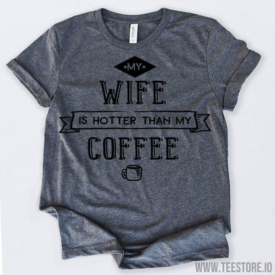 www.teestore.io-Valentines Day Shirt My Wife Is Hotter Than My Coffee Tshirt Funny Sarcastic Humor Comical Tee | TeeStore.io