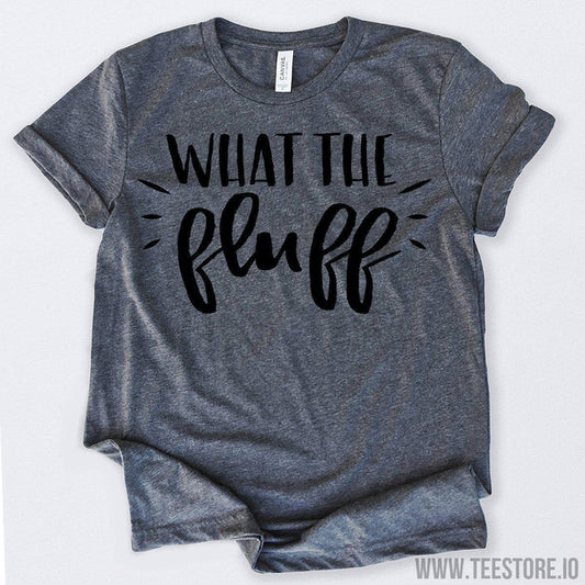 www.teestore.io-What The Fluff Tshirt Funny Sarcastic Humor Comical Tee | TeeStore.io