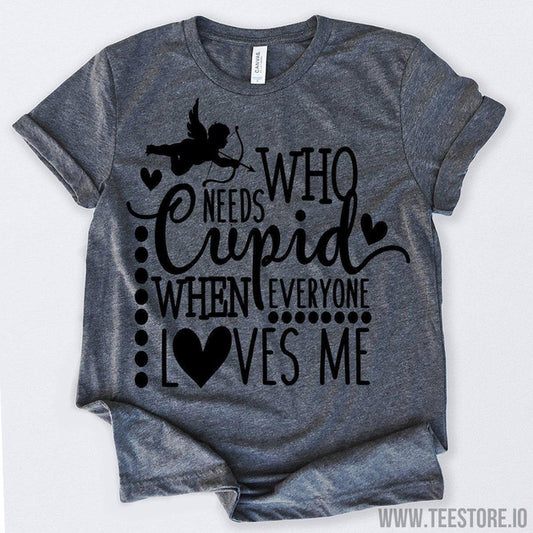 www.teestore.io-Who Needs Cupid When Everyone Loves Me Tshirt Funny Sarcastic Humor Comical Tee | TeeStore.io