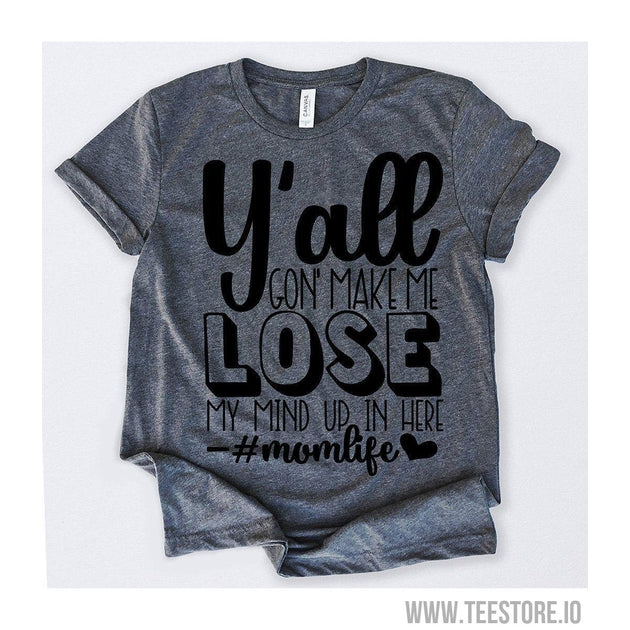www.teestore.io-Y'all Gon' Make Me Lose My Mind Up In Here momlife Tshirt Funny Sarcastic Humor Comical Tee | TeeStore.io