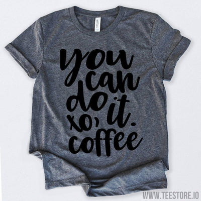 www.teestore.io-You Can Do It XO Coffee Tshirt Funny Sarcastic Humor Comical Tee | TeeStore.io